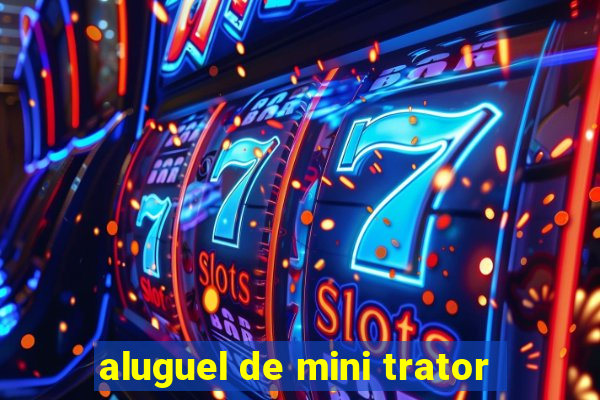 aluguel de mini trator